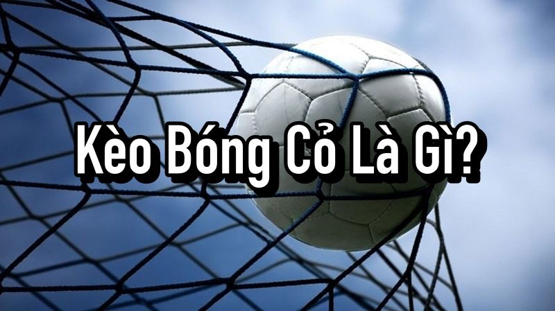 Kèo Bóng Cỏ Là Gì?